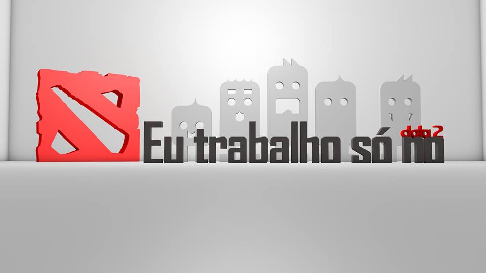 Eu trabalho só no Dota
